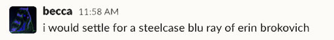 A Slack message that reads "I would settle for a steelcase blu ray of erin brokovich."